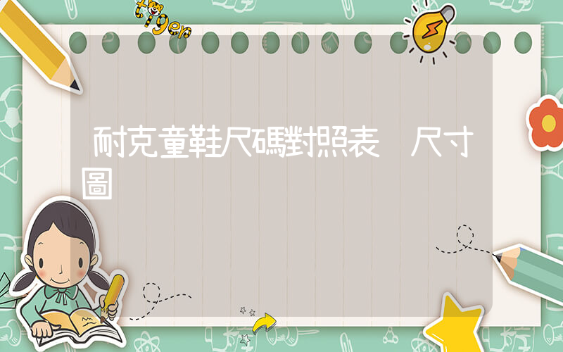 耐克童鞋尺碼對照表 尺寸圖插圖